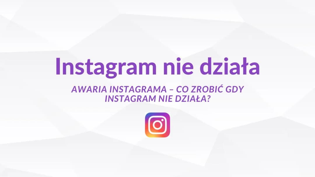 Dlaczego Instagram nie działa? Najczęstsze przyczyny i szybkie rozwiązania