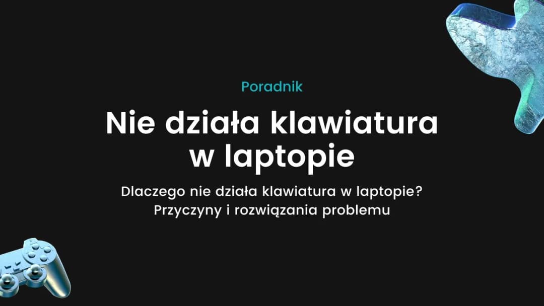 Dlaczego nie działa klawiatura w laptopie? Przyczyny i rozwiązania